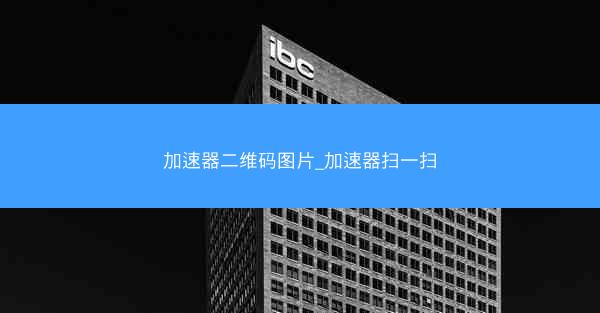 加速器二维码图片_加速器扫一扫