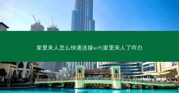 家里来人怎么快速连接wifi;家里来人了咋办