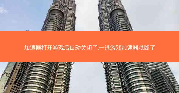 加速器打开游戏后自动关闭了;一进游戏加速器就断了