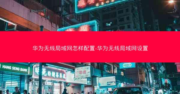 华为无线局域网怎样配置-华为无线局域网设置