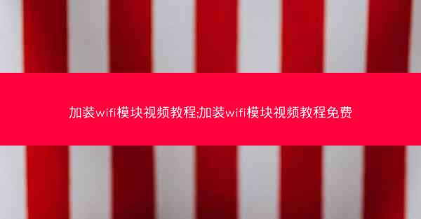 加装wifi模块视频教程;加装wifi模块视频教程免费