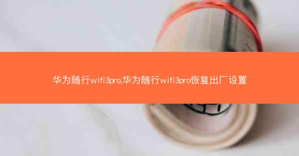 华为随行wifi3pro,华为随行wifi3pro恢复出厂设置