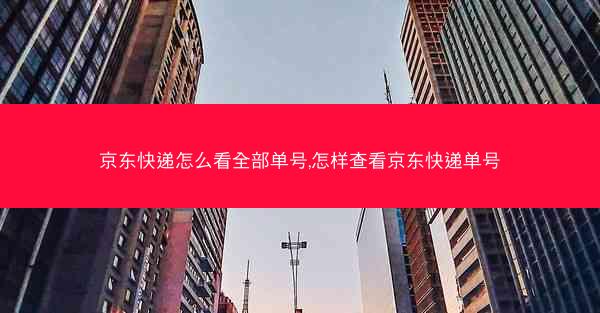 京东快递怎么看全部单号,怎样查看京东快递单号