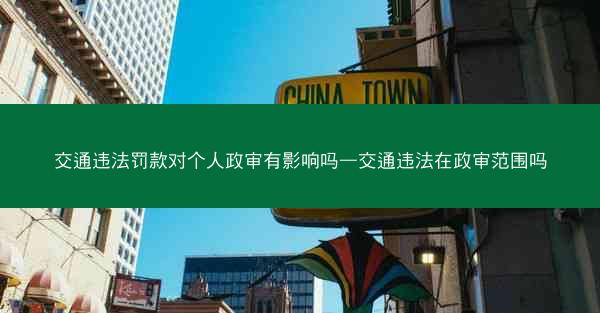 交通违法罚款对个人政审有影响吗—交通违法在政审范围吗