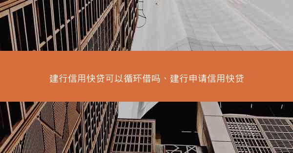 建行信用快贷可以循环借吗、建行申请信用快贷
