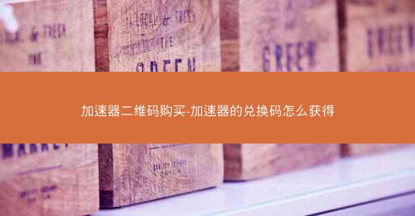 加速器二维码购买-加速器的兑换码怎么获得