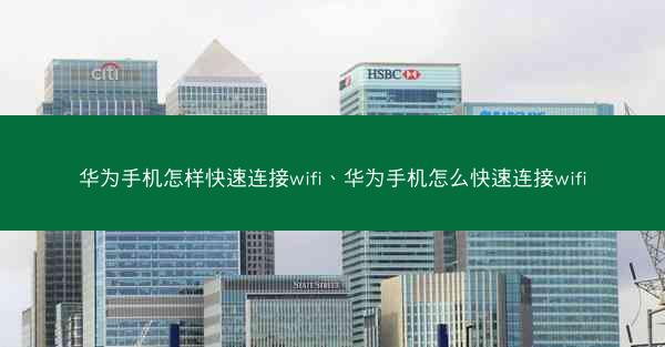 华为手机怎样快速连接wifi、华为手机怎么快速连接wifi