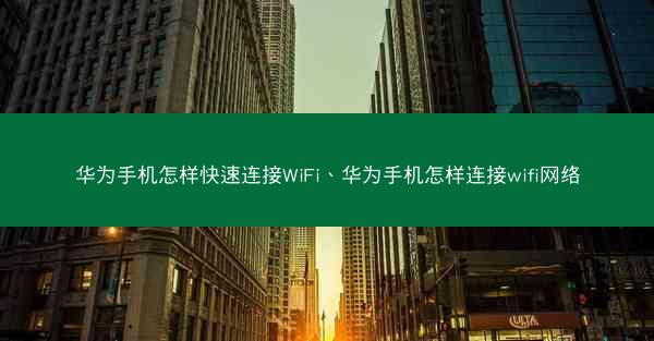 华为手机怎样快速连接WiFi、华为手机怎样连接wifi网络