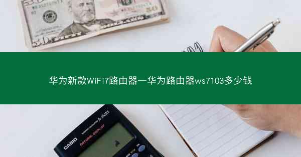 华为新款WiFi7路由器—华为路由器ws7103多少钱