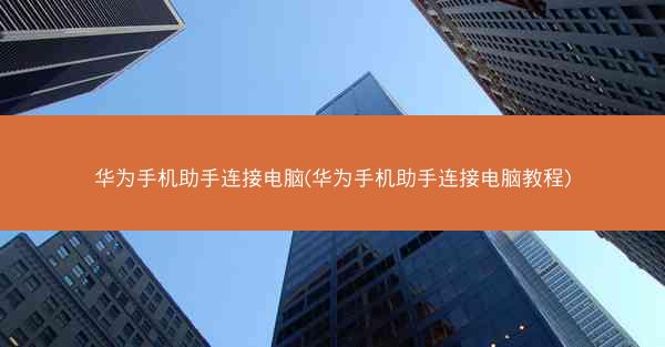 华为手机助手连接电脑(华为手机助手连接电脑教程)