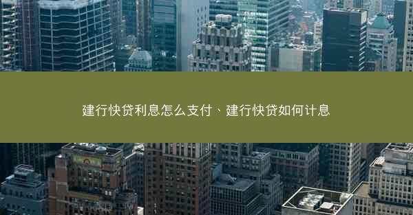 建行快贷利息怎么支付、建行快贷如何计息