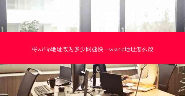 将wifiip地址改为多少网速快—wlanip地址怎么改