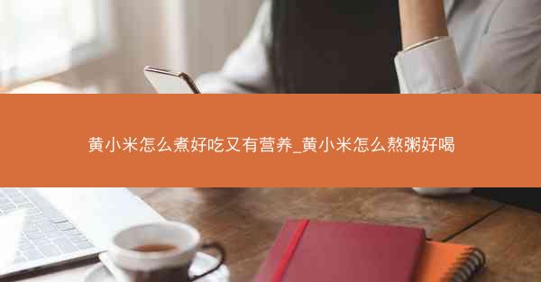 黄小米怎么煮好吃又有营养_黄小米怎么熬粥好喝