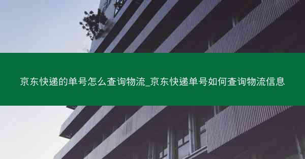 京东快递的单号怎么查询物流_京东快递单号如何查询物流信息
