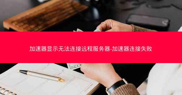 加速器显示无法连接远程服务器-加速器连接失败