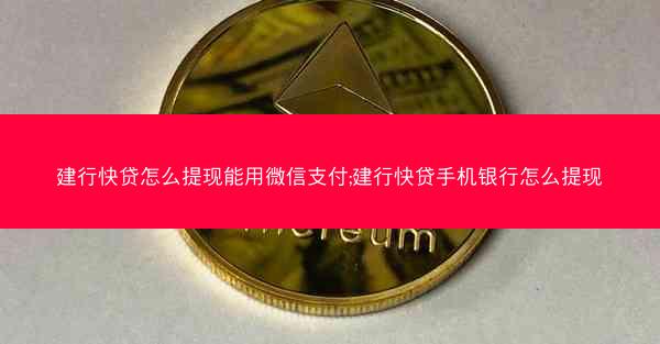 建行快贷怎么提现能用微信支付;建行快贷手机银行怎么提现