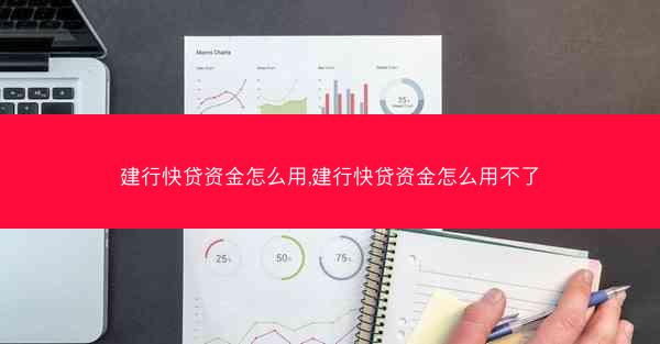 建行快贷资金怎么用,建行快贷资金怎么用不了