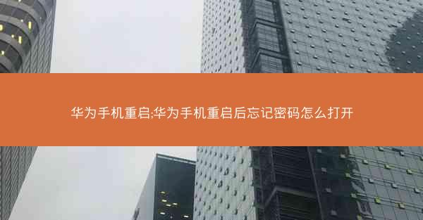 华为手机重启;华为手机重启后忘记密码怎么打开
