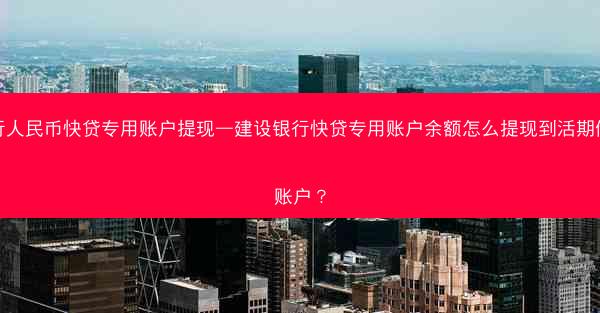 建行人民币快贷专用账户提现—建设银行快贷专用账户余额怎么提现到活期储蓄账户?