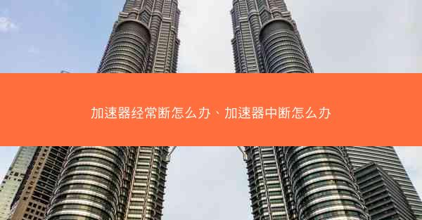加速器经常断怎么办、加速器中断怎么办